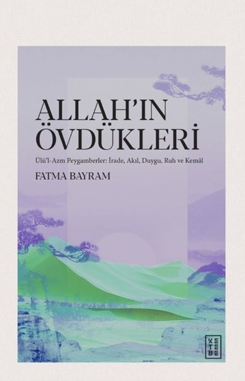 Allah'ın Övdükleri: Ülü'l - Azm Peygamberler: İrade Akıl Duygu Ruh ve Kemal