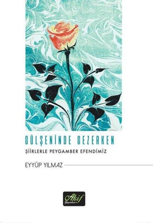 Gülşeninde Gezerken - Şiirlerle Peygamber Efendimiz