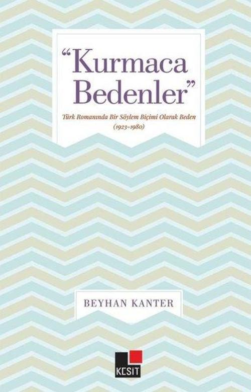 Kurmaca Bedenler - Türk Romanında Bir Söylem Biçimi Olarak Beden