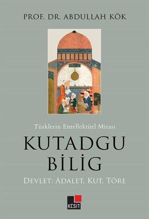 Türklerin Entelektüel Mirası Kutadgu Bilig: Devlet - Adalet - Kut - Töre