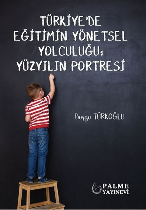 Palme Yayınevi Türkiye'de Eğitimin Yönetsel Yolculuğu : Yüzyılın Portresi