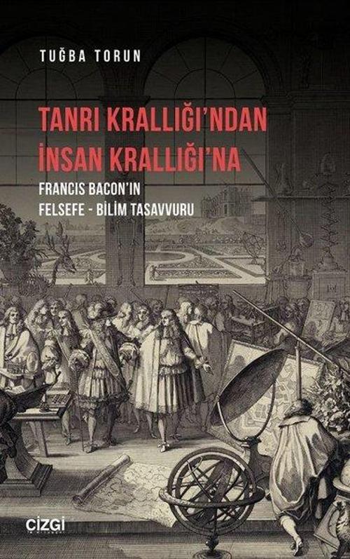 Tanrı Krallığı'ndan İnsan Krallığı'na - Francis Bacon’ın Felsefe-Bilim Tasavvuru