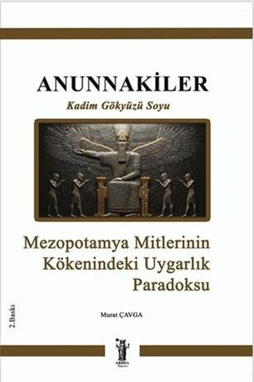 Annunnakiler - Kadim Gökyüzü Soyu - Mezopotamya Mitlerinin Kökenindeki Uygarlık Paradoksu