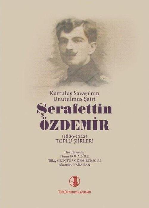 Kurtuluş Savaşı'nın Unutulmuş Şairi: Şerafettin Özdemir 1889-1922 Toplu Şiirleri