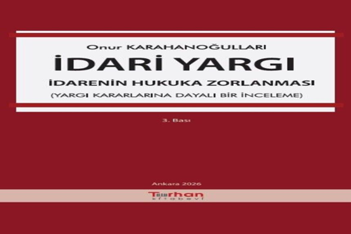 İdari Yargı – İdarenin Hukuka Zorlanması (Yargı Kararlarına Dayalı Bir İnceleme) Onur Karahanoğulları