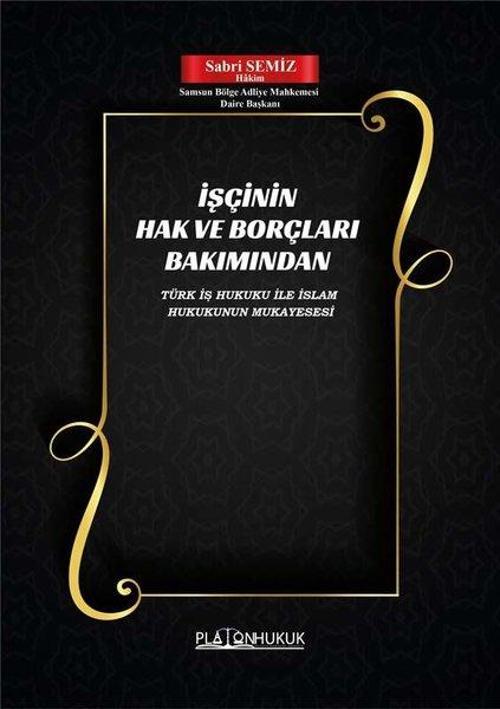 İşçinin Hak ve Borçları Bakımından Türk İş Hukuku ile İslam Hukukunun Mukayesesi