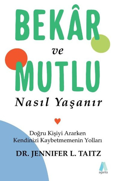 Bekar ve Mutlu Nasıl Yaşanır-Doğru Kişiyi Ararken Kendini Kaybetmenin Yolları