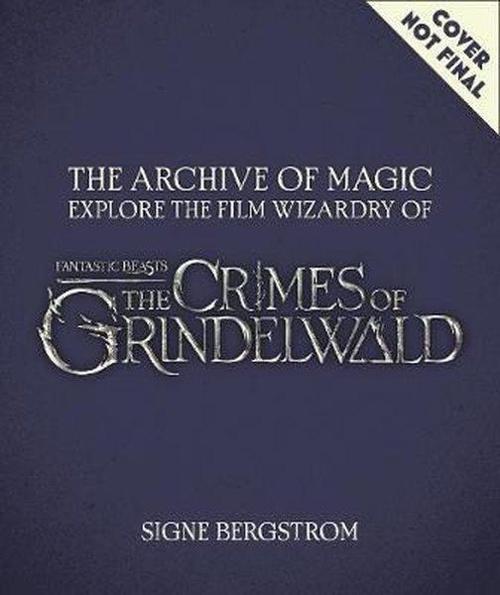 The Archive of Magic: the Film Wizardry of Fantastic Beasts: The Crimes of Grindelwald: Explore