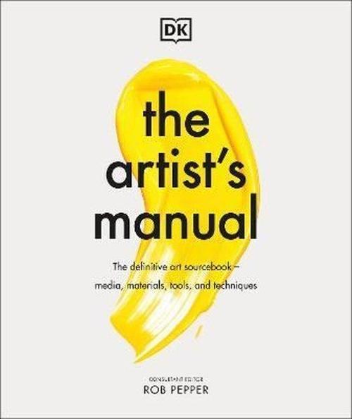 The Artist's Manual: The Definitive Art Sourcebook: Media, Materials, Tools, and Techniques