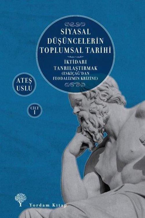 Siyasal Düşüncelerin Toplumsal Tarihi Cilt 1: İktidarı Tanrılaştırmak-Eskiçağ'dan Feodalizmin Krizin