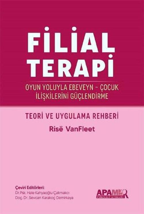 Filial Terapi - Oyun Yoluyla Ebeveyn - Çocuk İlişkilerini Güçlendirme - Teori ve Uygulama Rehberi