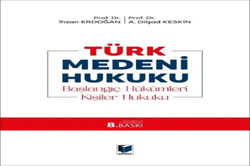 Türk Medeni Hukuku - Başlangıç Hükümleri, Kişiler Hukuku Prof. Dr. İhsan Erdoğan Prof. Dr. A. Dilşad Keskin