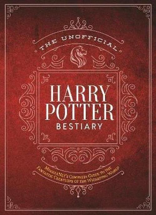 The Unofficial Harry Potter Bestiary: MuggleNet's Complete Guide to the Fantastic Creatures of the W