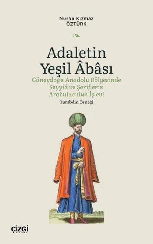 Adaletin Yeşil Abası - Güneydoğu Anadolu Bölgesinde Seyyid ve Şeriflerin Arabuluculuk İşlevi - Tura
