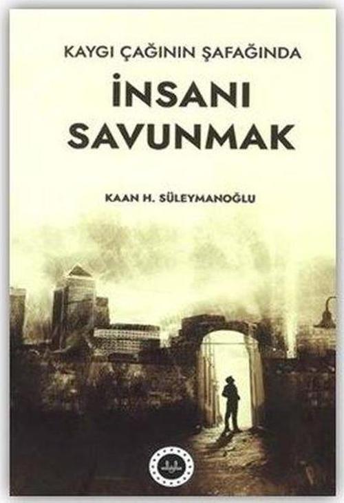 Kaygı Çağının Şafağında İnsanı Savunmak