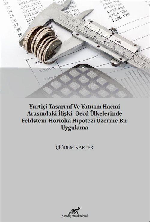 Yurtiçi Tasarruf Ve Yatırım Hacmi Arasındaki İlişki: Oecd Ülkelerinde Feldstein-Horioka Hipotezi Üzerine Bir Uygulama