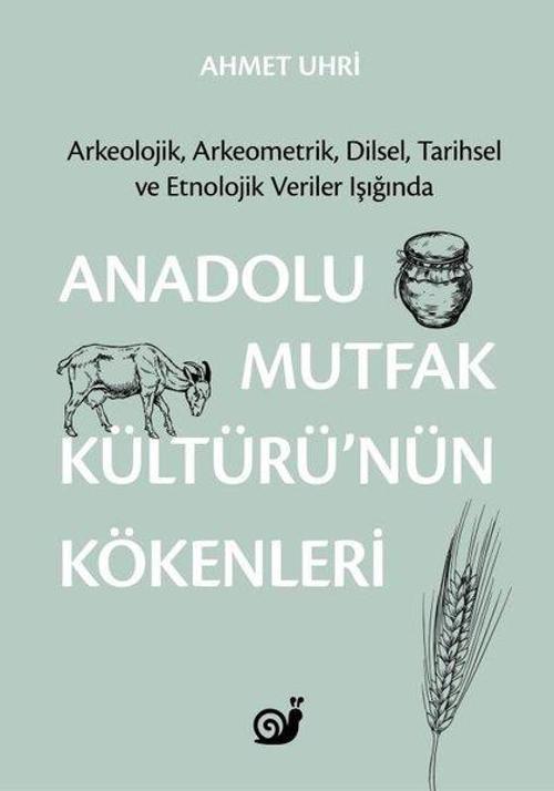 Anadolu Mutfak Kültürü'nün Kökenleri: Arkeolojik Arkeometrik Dilsel Tarihsel ve Etnolojik Veriler