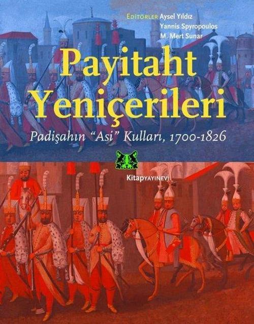 Payitaht Yeniçerileri: Padişahın Asi Kulları 1700-1826