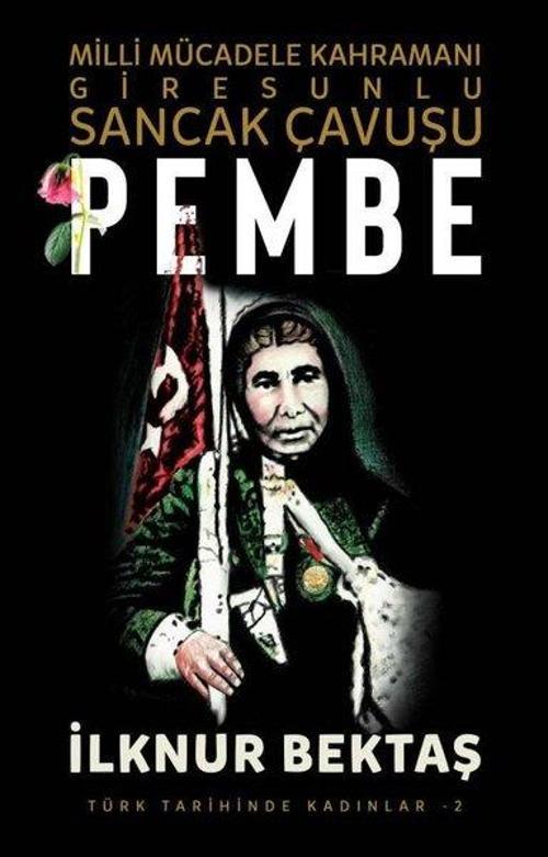 Pembe: Milli Mücadele Kahramanı Giresunlu Sancak Çavuşu - Türk Tarihinde Kadınlar 2