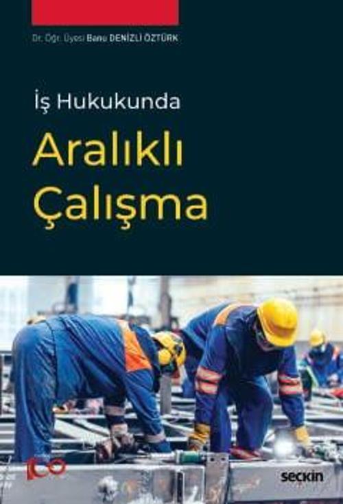 İş Hukukunda Aralıklı Çalışma Dr. Öğr. Üyesi Banu Denizli Öztürk 1. Baskı, Temmuz 2024