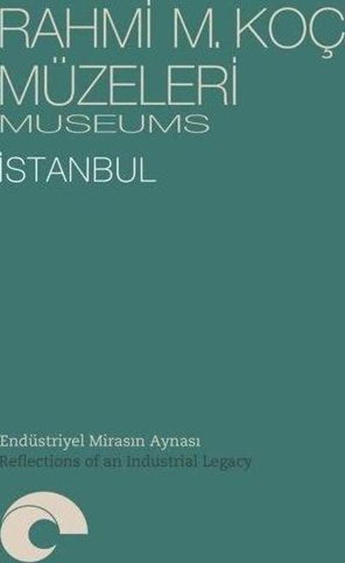 Rahmi M. Koç Müzeleri - Museum İstanbul - Endüstriyel Mirasın Aynası