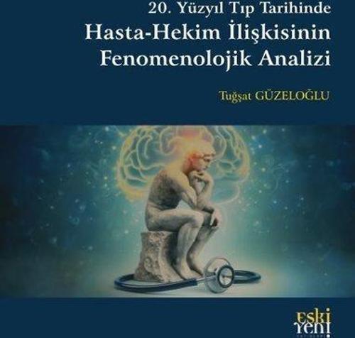 20. Yüzyıl Tıp Tarihinde Hasta - Hekim İlişkisinin Fenomenolojik Analizi