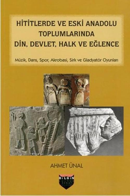 Hititlerde ve Eski Anadolu Toplumlarında Din Devlet Halk ve Eğlence