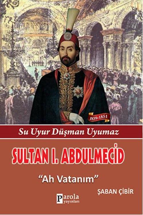 Sultan 1. Abdulmecid - Su Uyur Düşman Uyumaz - Ah Vatanım