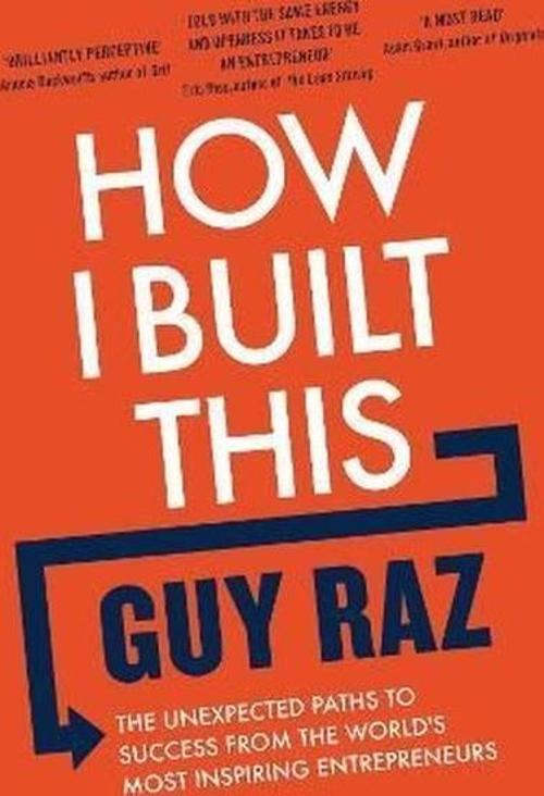 How I Built This : The Unexpected Paths to Success From the World's Most Inspiring Entrepreneurs