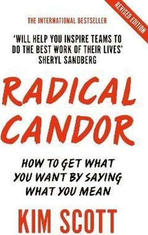 Radical Candor : Fully Revised and Updated Edition: How to Get What You Want by Saying What You Mean
