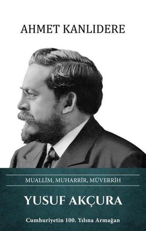 Yusuf Akçura: Muallim Muharrir Müverrih