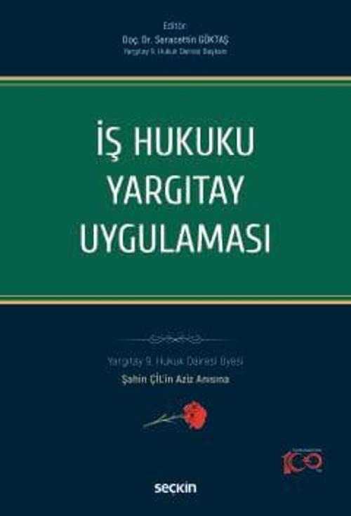İş Hukuku Yargıtay Uygulaması Yargıtay 9. Hukuk Dairesi Üyesi Şahin ÇİL'in Aziz Anısına Doç. Dr. Seracettin Göktaş