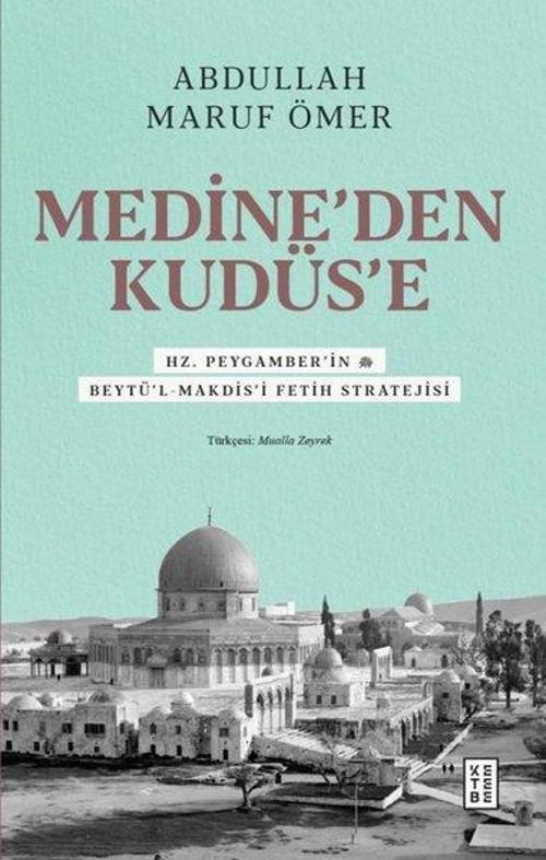 Medine'den Kudüs'e - Hz. Peygamber'in (sav) Beytü'l-Makdis'i Fetih Stratejisi