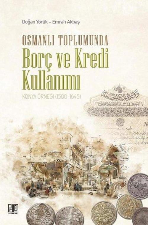 Osmanlı Toplumunda Borç ve Kredi Kullanımı - Konya Örneği 1500 - 1645