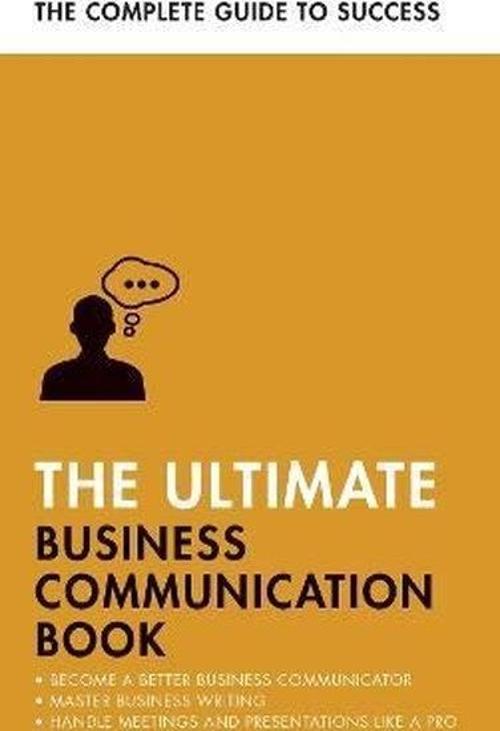 The Ultimate Business Communication Book : Communicate Better at Work Master Business Writing Perf
