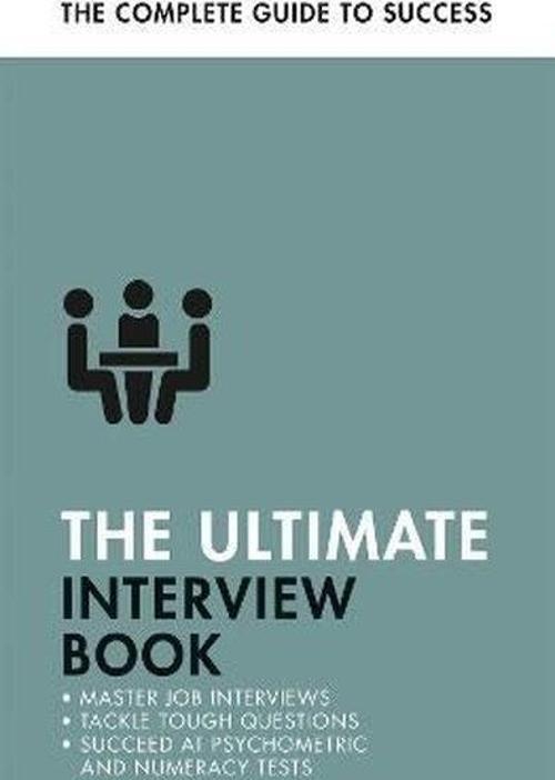 The Ultimate Interview Book : Tackle Tough Interview Questions Succeed at Numeracy Tests Get That