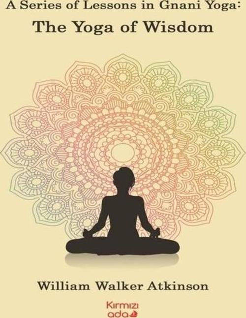 A Series of Lessons in Gnani Yoga: The Yoga Wisdom