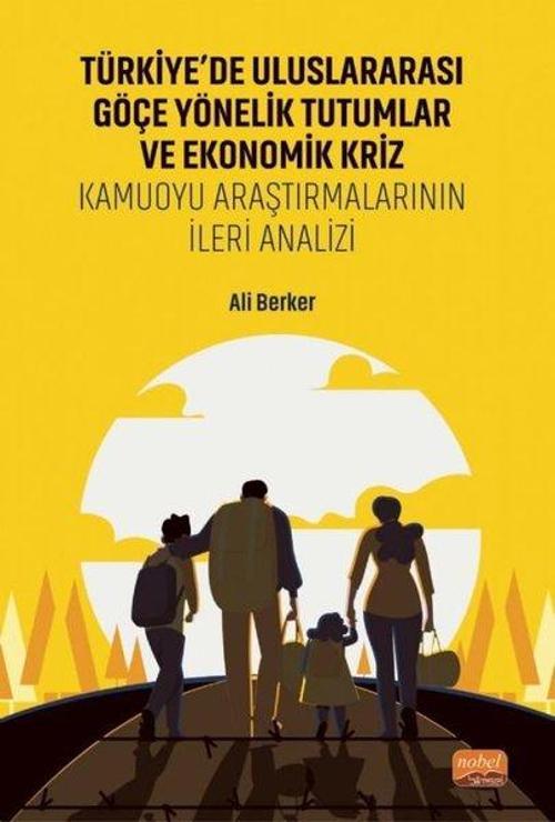 Türkiye'de Uluslararası Göçe Yönelik Tutumlar ve Ekonomik Kriz - Kamuoyu Araştırmalarının İleri Anal