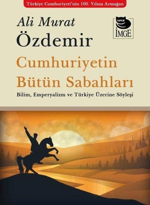 Cumhuriyetin Bütün Sabahları - Bilim Emperyalizm ve Türkiye Üzerine Söyleşi