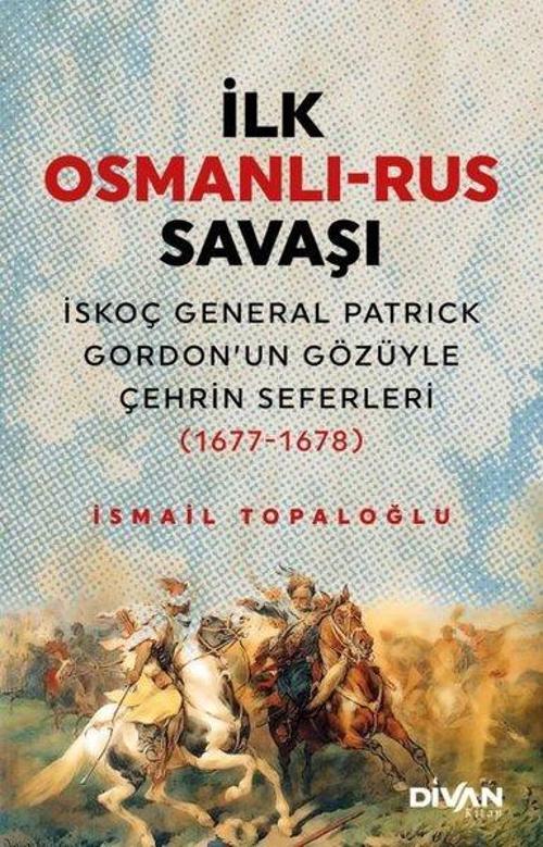 İlk Osmanlı - Rus Savaşı: İskoç General Patrick Gordon'un Gözüyle Çehrin Seferleri 1677-1678