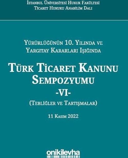 Yürürlüğünün 10. Yılında ve Yargıtay Kararları Işığında Türk Ticaret Kanunu Sempozyumu 6 - Tebliğler