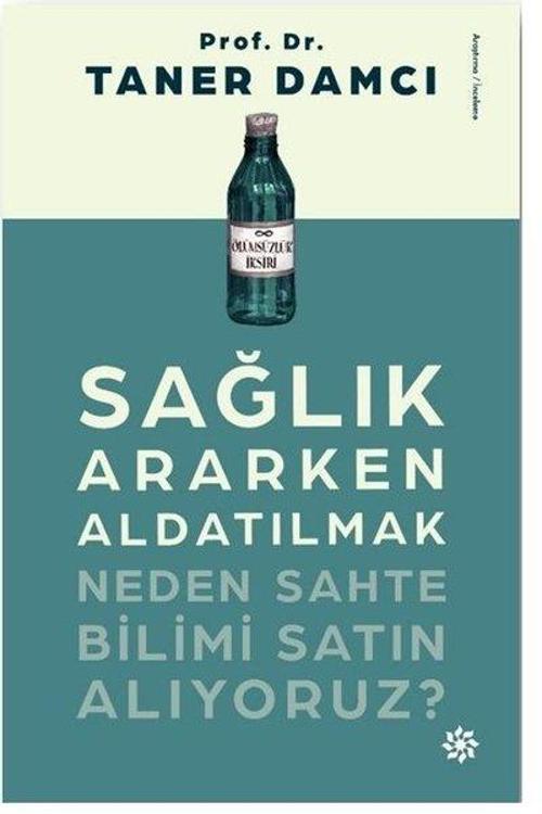 Sağlık Ararken Aldatılmak-Neden Sahte Bilimi Satın Alıyoruz?