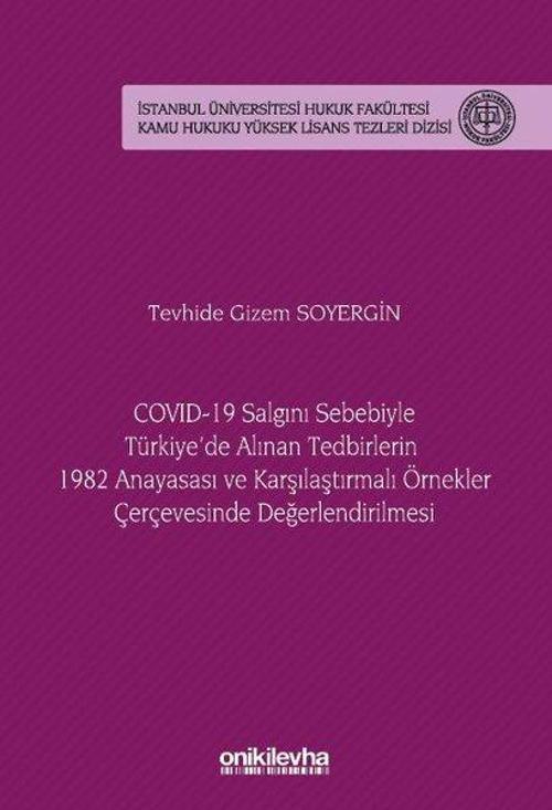 Covid - 19 Salgını Sebebiyle Türkiye'de Alınan Tedbirlerin 1982 Anayasası ve Karşılaştırmalı Örnekle
