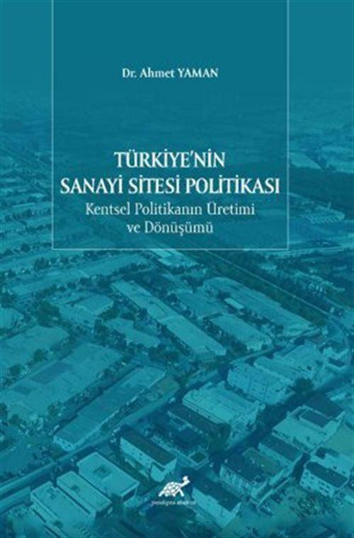 Türkiye'nin Sanayi Sitesi Politikası: Kentsel Politikanın Üretimi ve Dönüşümü