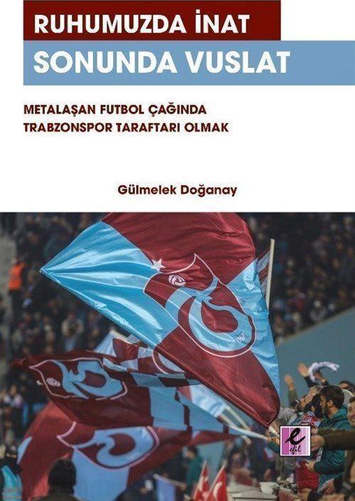 Ruhumuzda İnat Sonunda Vuslat Metalaşan Futbol Çağında Trabzonspor Taraftarı Olmak