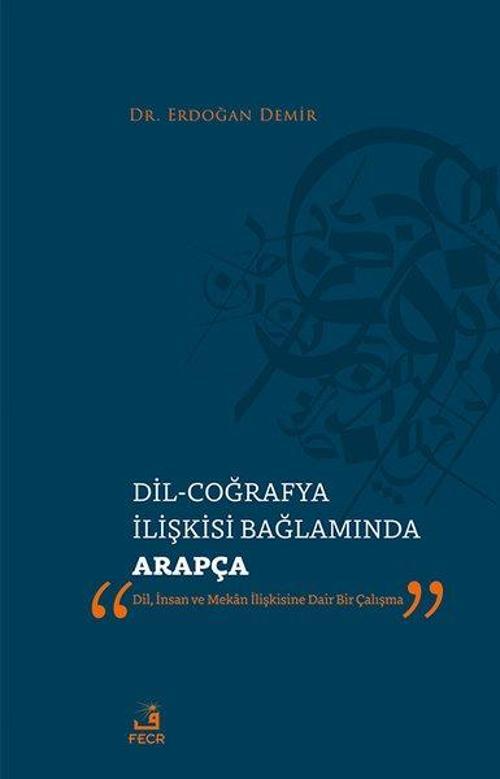 Dil - Coğrafya İlişkisi Bağlamında Arapça - Dil, İnsan ve Mekan İlişkisine Dair Bir Çalışma