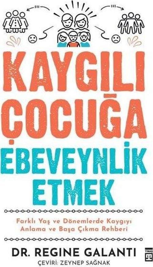 Kaygılı Çocuğa Ebeveynlik Etmek - Farklı Yaş ve Dönemlerde Kaygıyı Anlama ve Başa Çıkma Rehberi