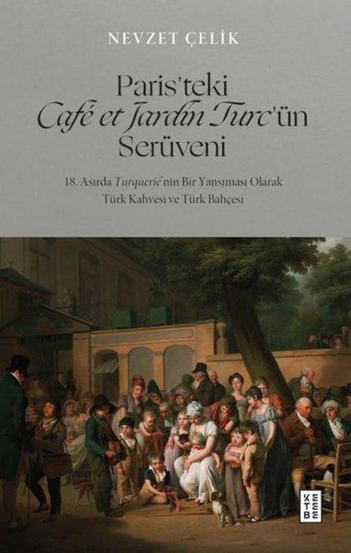 Paris'teki Cafe et Jardin Turc'ün Serüveni - 18. Asırda Turquerie'nin Bir Yansıması Olarak Türk Kahv