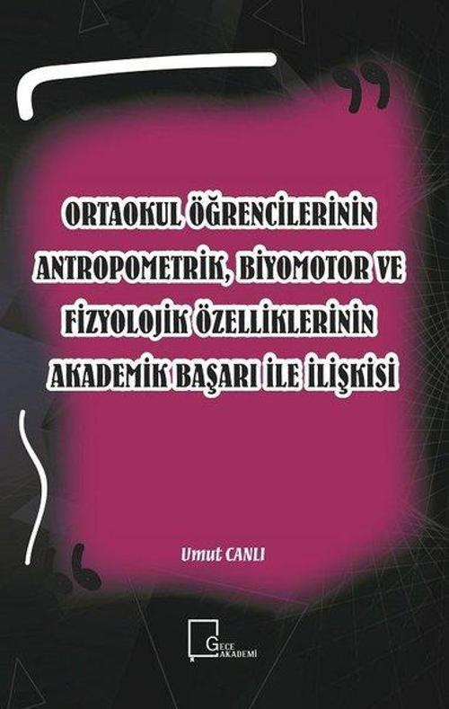 Ortaokul Öğrencilerinin Antropometrik Biyomotor ve Fizyolojik Özelliklerinin Akademik Başarı İle İl
