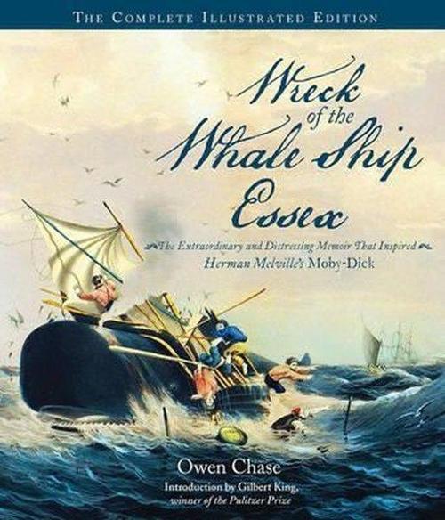 Wreck of the Whale Ship Essex: The Complete Illustrated Edition: The Extraordinary and Distressing M